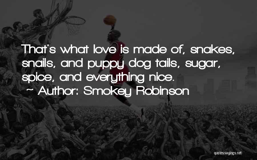 Smokey Robinson Quotes: That's What Love Is Made Of, Snakes, Snails, And Puppy Dog Tails, Sugar, Spice, And Everything Nice.