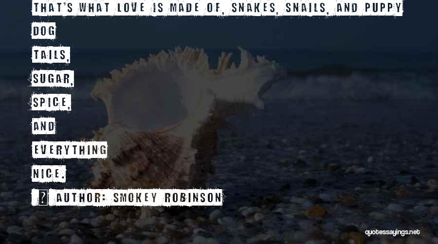 Smokey Robinson Quotes: That's What Love Is Made Of, Snakes, Snails, And Puppy Dog Tails, Sugar, Spice, And Everything Nice.