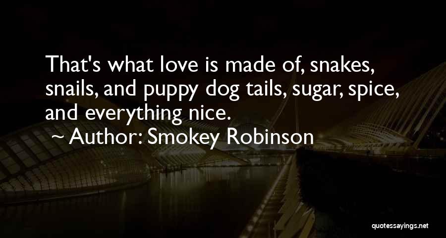 Smokey Robinson Quotes: That's What Love Is Made Of, Snakes, Snails, And Puppy Dog Tails, Sugar, Spice, And Everything Nice.