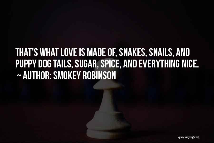 Smokey Robinson Quotes: That's What Love Is Made Of, Snakes, Snails, And Puppy Dog Tails, Sugar, Spice, And Everything Nice.