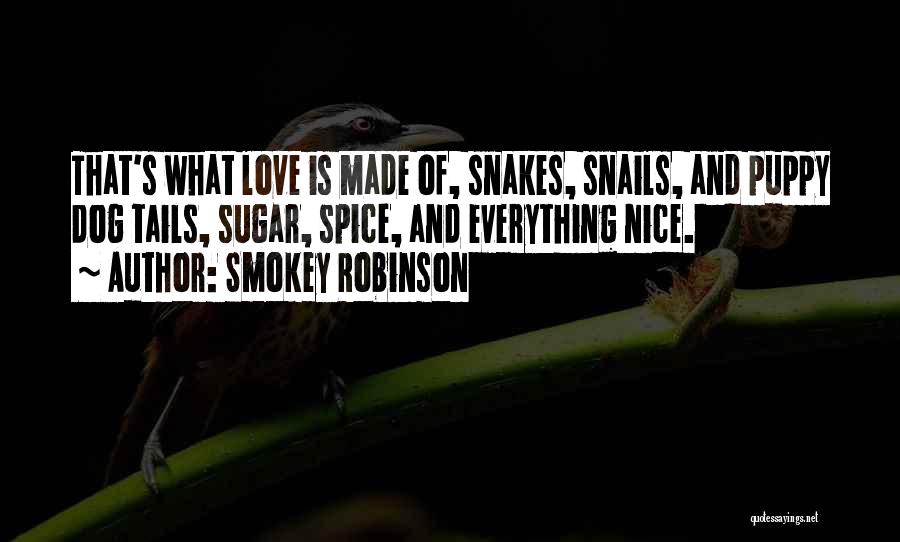 Smokey Robinson Quotes: That's What Love Is Made Of, Snakes, Snails, And Puppy Dog Tails, Sugar, Spice, And Everything Nice.