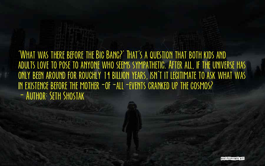 Seth Shostak Quotes: 'what Was There Before The Big Bang?' That's A Question That Both Kids And Adults Love To Pose To Anyone