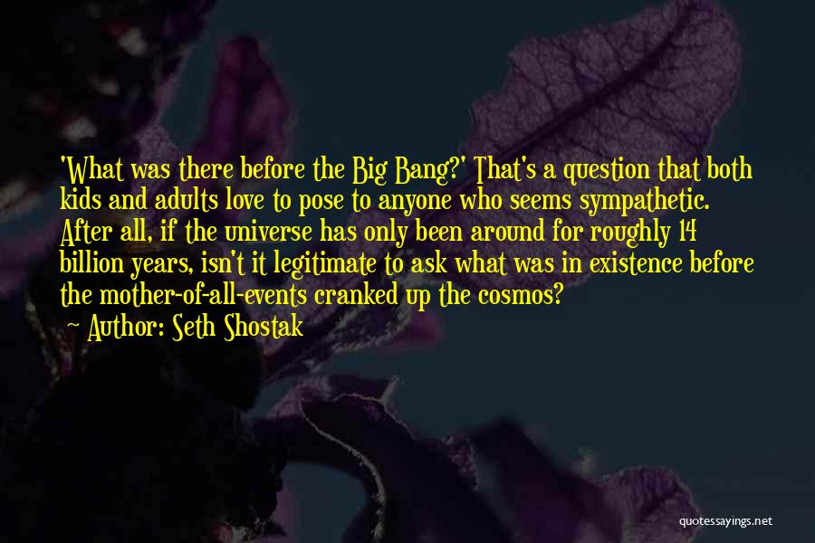 Seth Shostak Quotes: 'what Was There Before The Big Bang?' That's A Question That Both Kids And Adults Love To Pose To Anyone