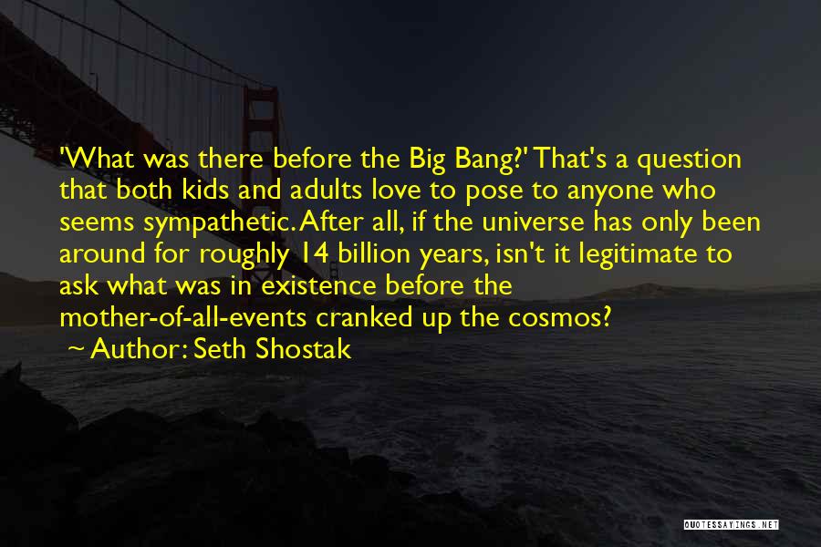 Seth Shostak Quotes: 'what Was There Before The Big Bang?' That's A Question That Both Kids And Adults Love To Pose To Anyone