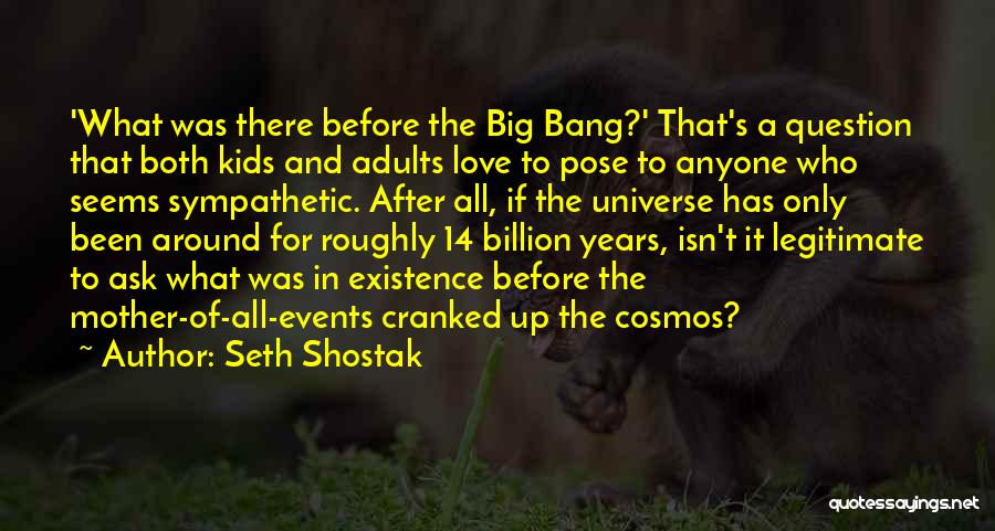Seth Shostak Quotes: 'what Was There Before The Big Bang?' That's A Question That Both Kids And Adults Love To Pose To Anyone