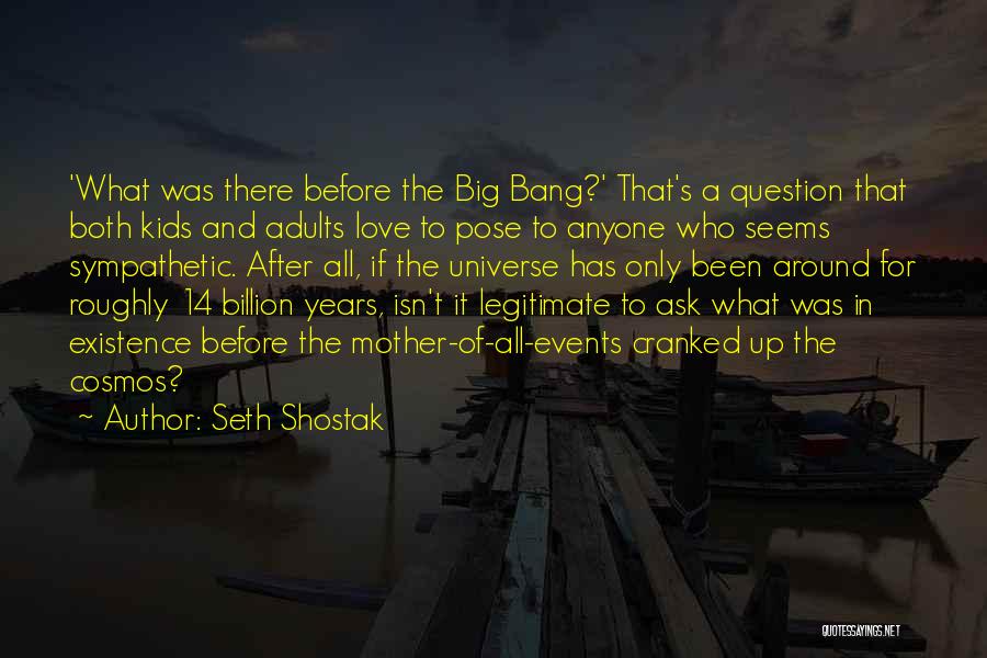 Seth Shostak Quotes: 'what Was There Before The Big Bang?' That's A Question That Both Kids And Adults Love To Pose To Anyone