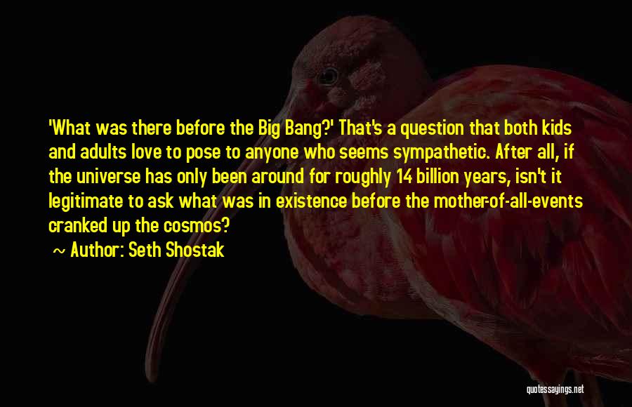 Seth Shostak Quotes: 'what Was There Before The Big Bang?' That's A Question That Both Kids And Adults Love To Pose To Anyone