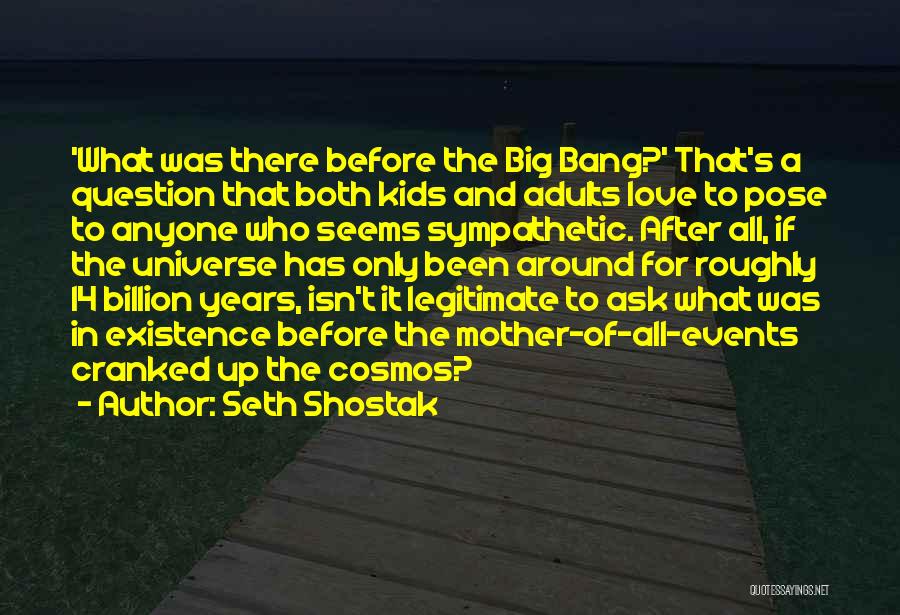 Seth Shostak Quotes: 'what Was There Before The Big Bang?' That's A Question That Both Kids And Adults Love To Pose To Anyone