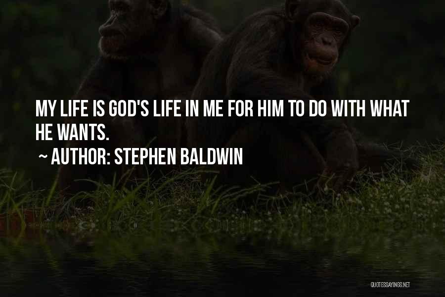 Stephen Baldwin Quotes: My Life Is God's Life In Me For Him To Do With What He Wants.