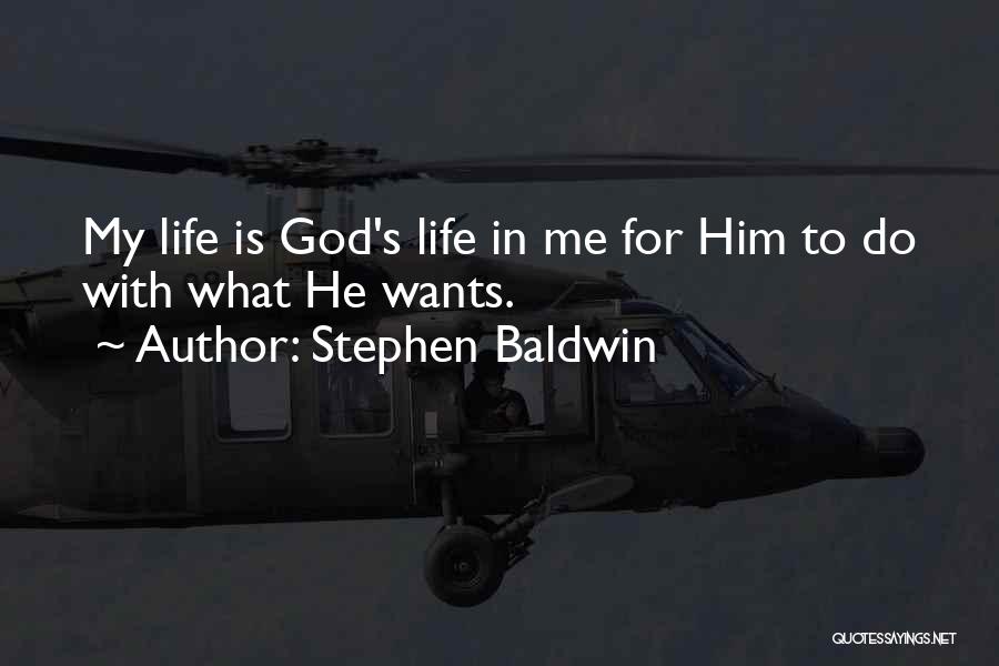 Stephen Baldwin Quotes: My Life Is God's Life In Me For Him To Do With What He Wants.