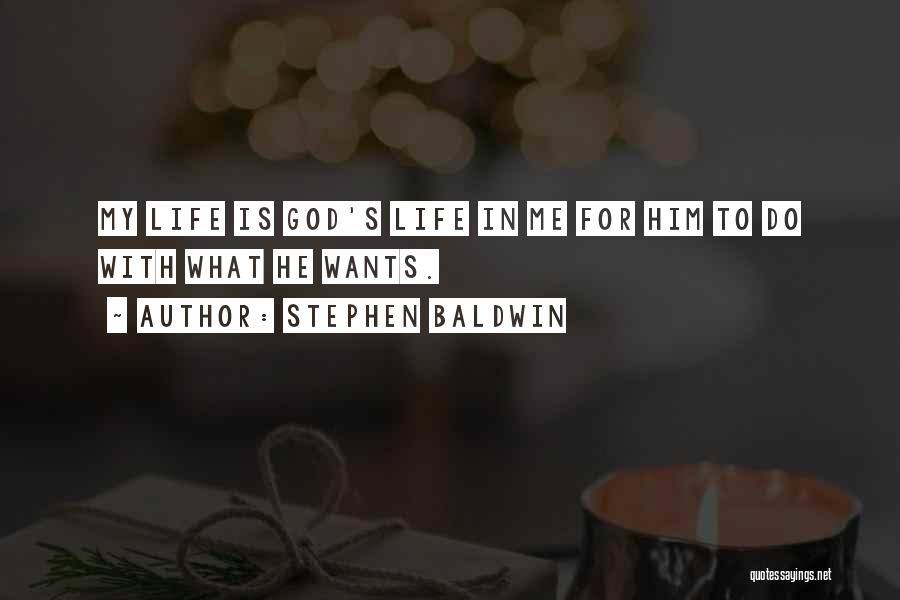 Stephen Baldwin Quotes: My Life Is God's Life In Me For Him To Do With What He Wants.