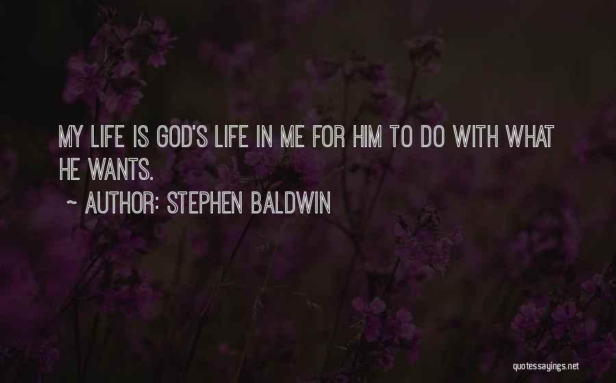 Stephen Baldwin Quotes: My Life Is God's Life In Me For Him To Do With What He Wants.