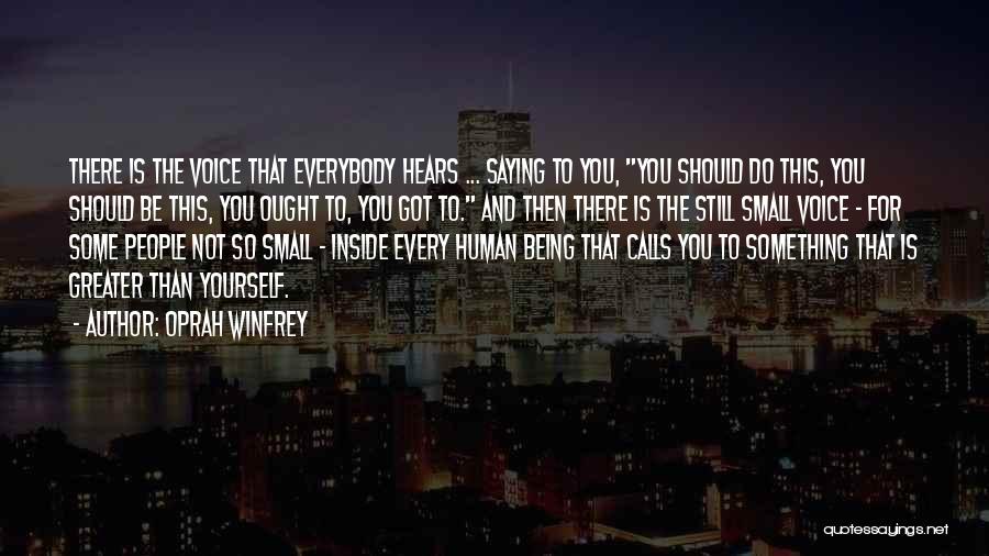 Oprah Winfrey Quotes: There Is The Voice That Everybody Hears ... Saying To You, You Should Do This, You Should Be This, You