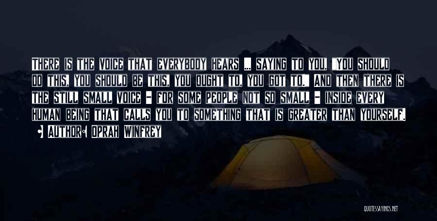 Oprah Winfrey Quotes: There Is The Voice That Everybody Hears ... Saying To You, You Should Do This, You Should Be This, You