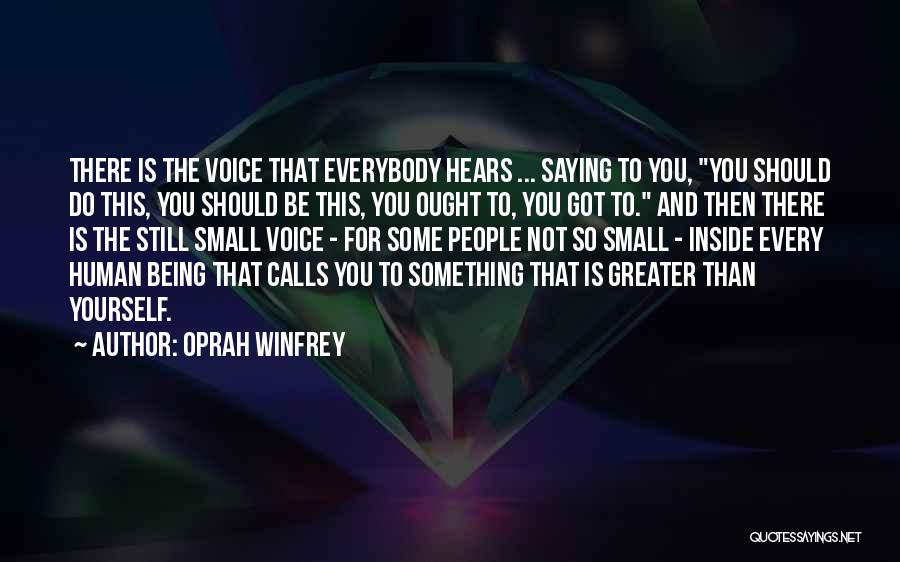 Oprah Winfrey Quotes: There Is The Voice That Everybody Hears ... Saying To You, You Should Do This, You Should Be This, You