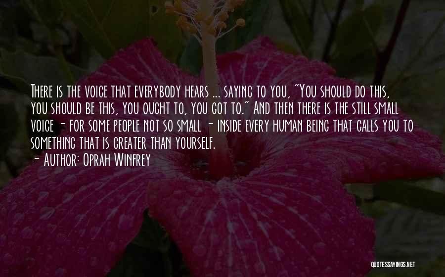 Oprah Winfrey Quotes: There Is The Voice That Everybody Hears ... Saying To You, You Should Do This, You Should Be This, You