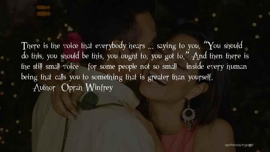 Oprah Winfrey Quotes: There Is The Voice That Everybody Hears ... Saying To You, You Should Do This, You Should Be This, You