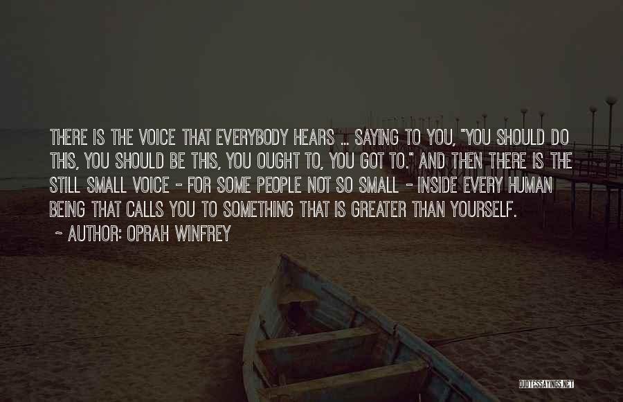 Oprah Winfrey Quotes: There Is The Voice That Everybody Hears ... Saying To You, You Should Do This, You Should Be This, You