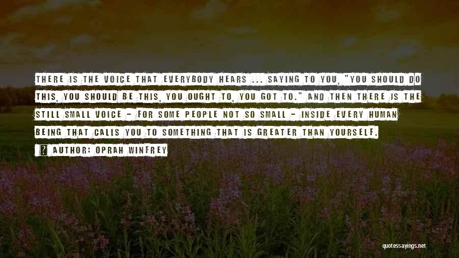 Oprah Winfrey Quotes: There Is The Voice That Everybody Hears ... Saying To You, You Should Do This, You Should Be This, You