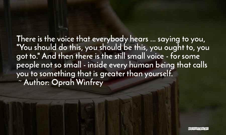 Oprah Winfrey Quotes: There Is The Voice That Everybody Hears ... Saying To You, You Should Do This, You Should Be This, You