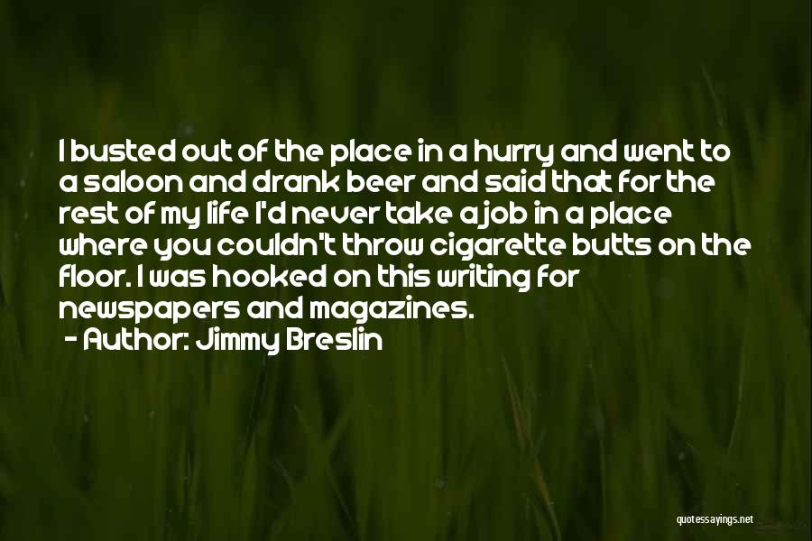 Jimmy Breslin Quotes: I Busted Out Of The Place In A Hurry And Went To A Saloon And Drank Beer And Said That