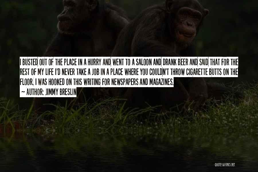 Jimmy Breslin Quotes: I Busted Out Of The Place In A Hurry And Went To A Saloon And Drank Beer And Said That