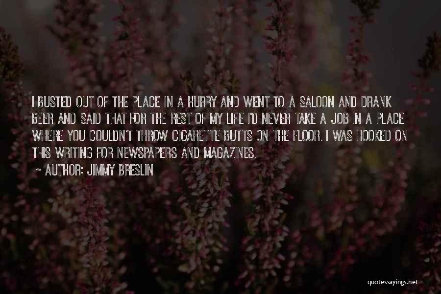 Jimmy Breslin Quotes: I Busted Out Of The Place In A Hurry And Went To A Saloon And Drank Beer And Said That