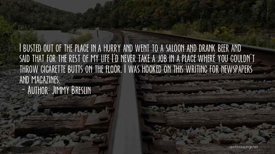 Jimmy Breslin Quotes: I Busted Out Of The Place In A Hurry And Went To A Saloon And Drank Beer And Said That