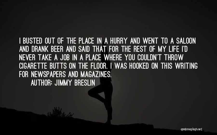 Jimmy Breslin Quotes: I Busted Out Of The Place In A Hurry And Went To A Saloon And Drank Beer And Said That