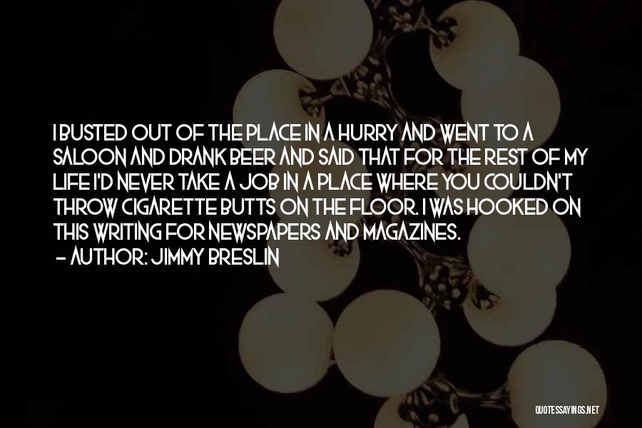 Jimmy Breslin Quotes: I Busted Out Of The Place In A Hurry And Went To A Saloon And Drank Beer And Said That