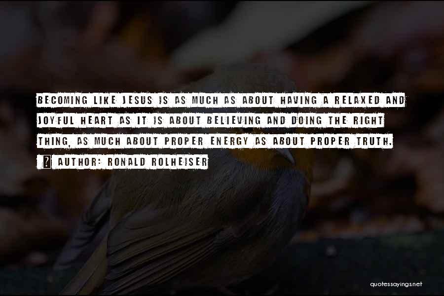 Ronald Rolheiser Quotes: Becoming Like Jesus Is As Much As About Having A Relaxed And Joyful Heart As It Is About Believing And