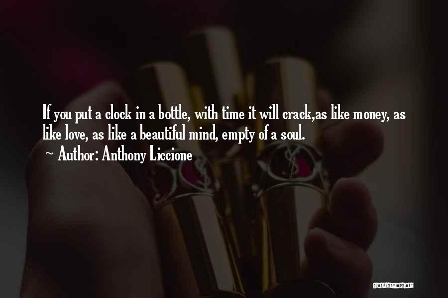 Anthony Liccione Quotes: If You Put A Clock In A Bottle, With Time It Will Crack,as Like Money, As Like Love, As Like