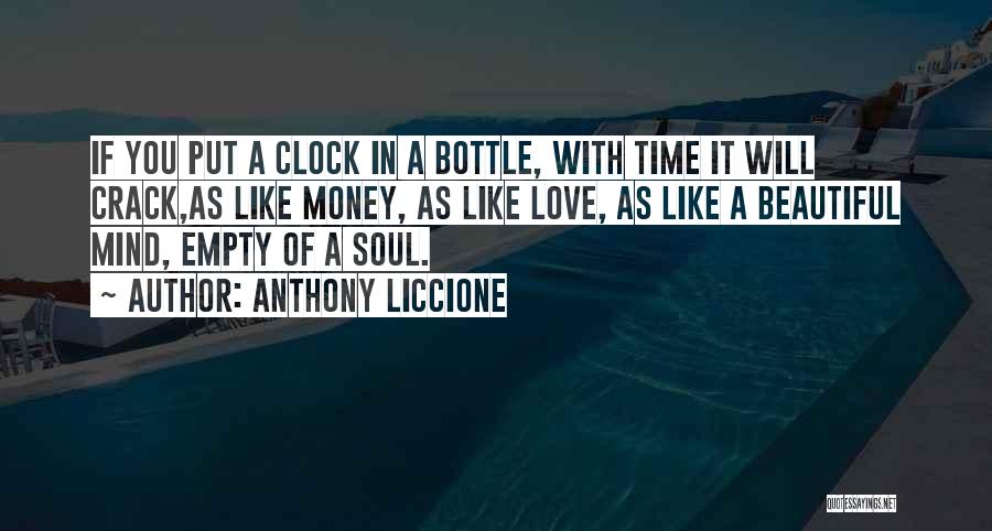 Anthony Liccione Quotes: If You Put A Clock In A Bottle, With Time It Will Crack,as Like Money, As Like Love, As Like