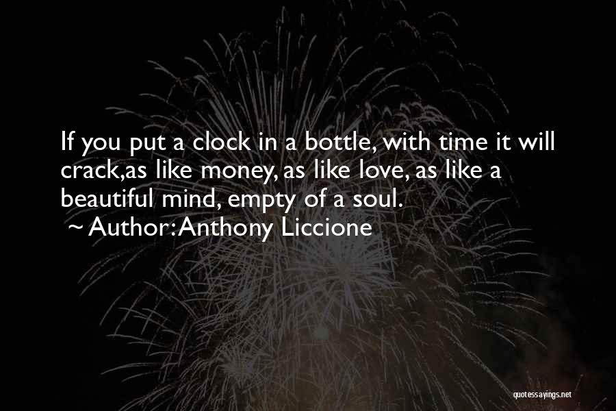 Anthony Liccione Quotes: If You Put A Clock In A Bottle, With Time It Will Crack,as Like Money, As Like Love, As Like