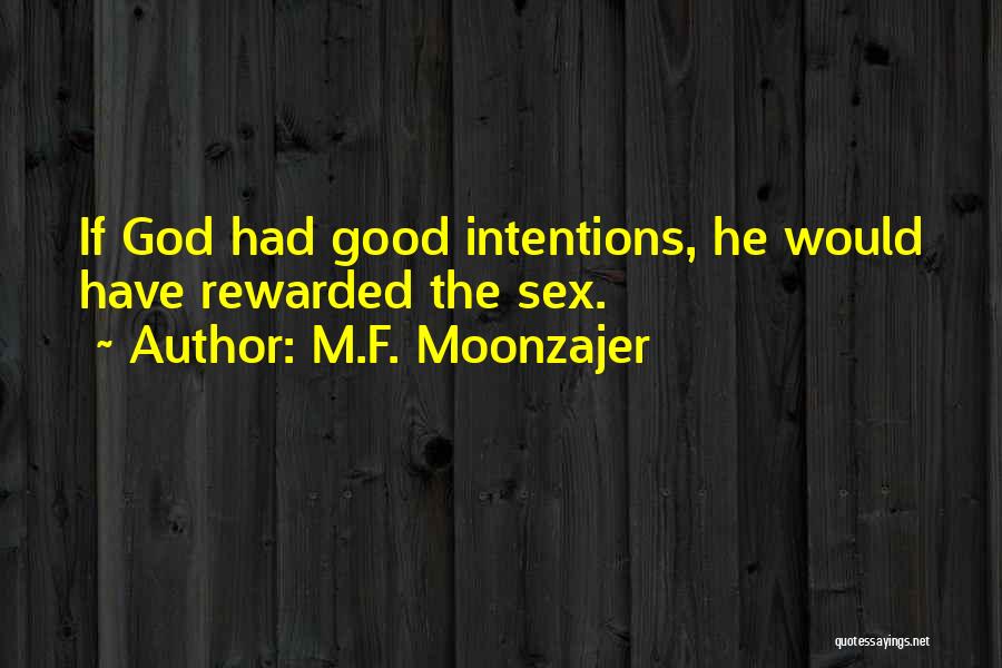 M.F. Moonzajer Quotes: If God Had Good Intentions, He Would Have Rewarded The Sex.