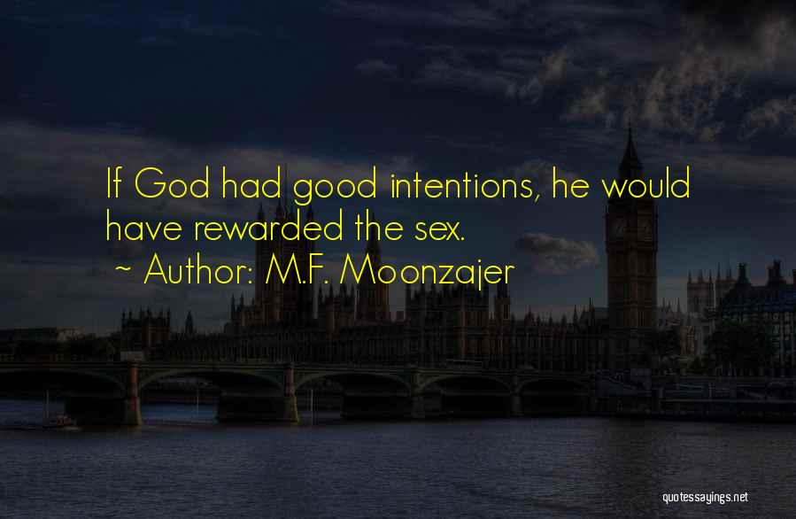 M.F. Moonzajer Quotes: If God Had Good Intentions, He Would Have Rewarded The Sex.