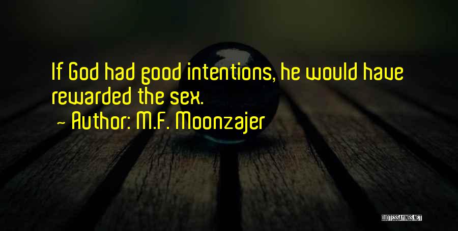 M.F. Moonzajer Quotes: If God Had Good Intentions, He Would Have Rewarded The Sex.