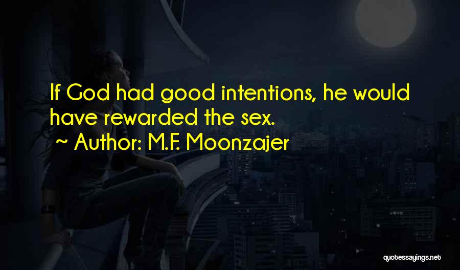 M.F. Moonzajer Quotes: If God Had Good Intentions, He Would Have Rewarded The Sex.