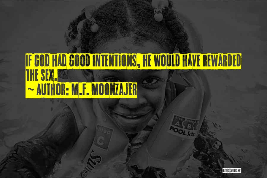 M.F. Moonzajer Quotes: If God Had Good Intentions, He Would Have Rewarded The Sex.