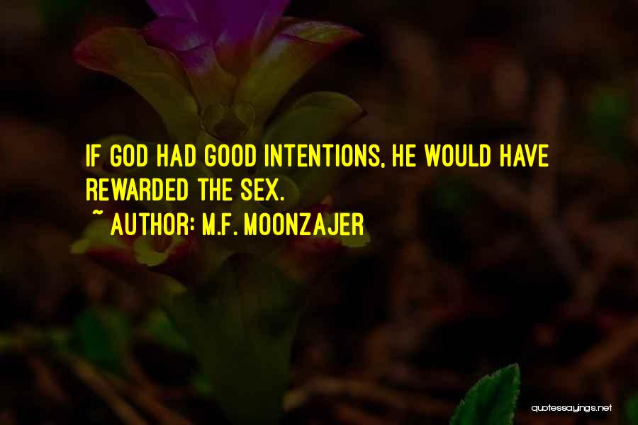 M.F. Moonzajer Quotes: If God Had Good Intentions, He Would Have Rewarded The Sex.