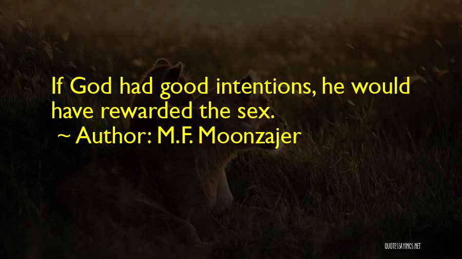 M.F. Moonzajer Quotes: If God Had Good Intentions, He Would Have Rewarded The Sex.