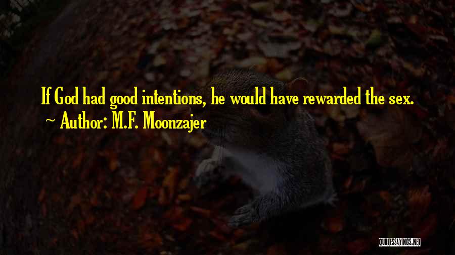 M.F. Moonzajer Quotes: If God Had Good Intentions, He Would Have Rewarded The Sex.