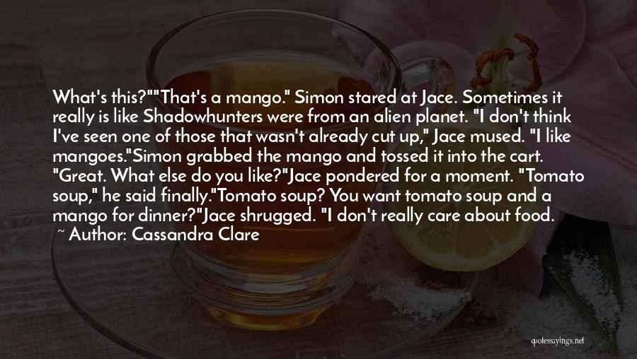 Cassandra Clare Quotes: What's This?that's A Mango. Simon Stared At Jace. Sometimes It Really Is Like Shadowhunters Were From An Alien Planet. I