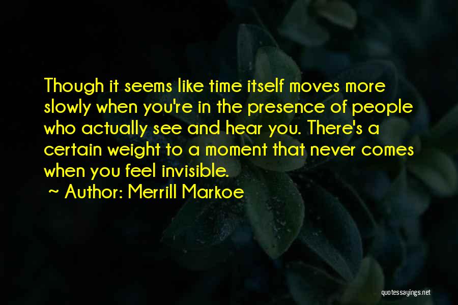 Merrill Markoe Quotes: Though It Seems Like Time Itself Moves More Slowly When You're In The Presence Of People Who Actually See And