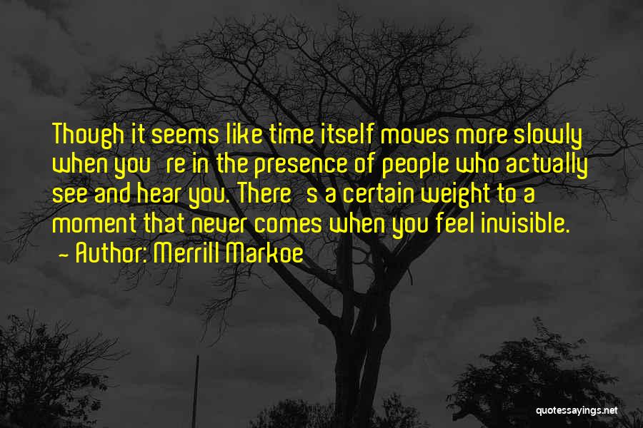 Merrill Markoe Quotes: Though It Seems Like Time Itself Moves More Slowly When You're In The Presence Of People Who Actually See And