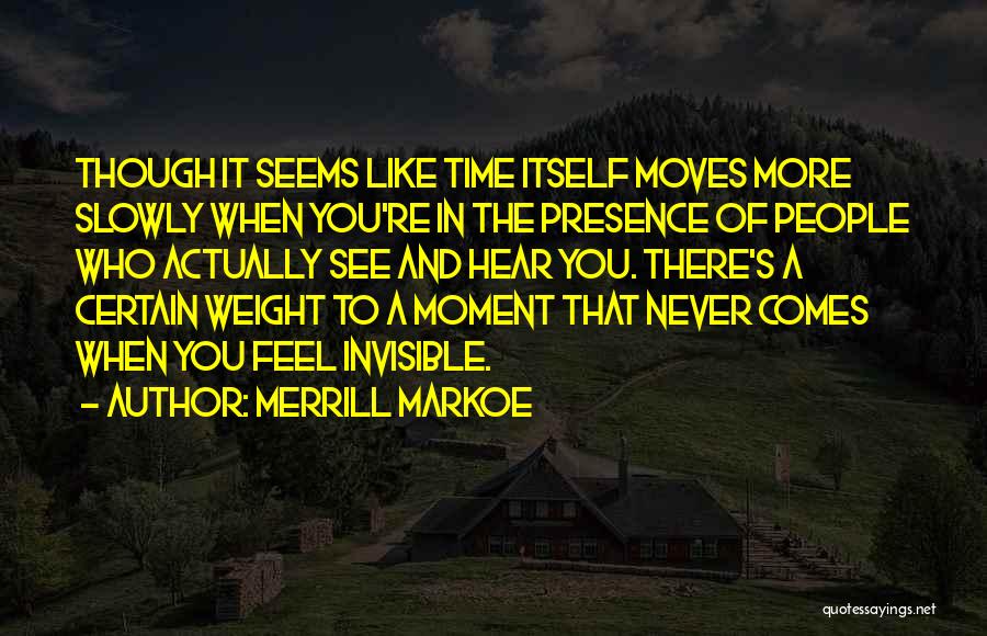 Merrill Markoe Quotes: Though It Seems Like Time Itself Moves More Slowly When You're In The Presence Of People Who Actually See And