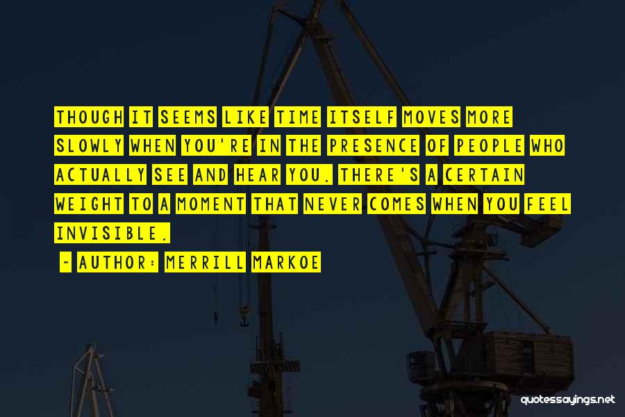 Merrill Markoe Quotes: Though It Seems Like Time Itself Moves More Slowly When You're In The Presence Of People Who Actually See And