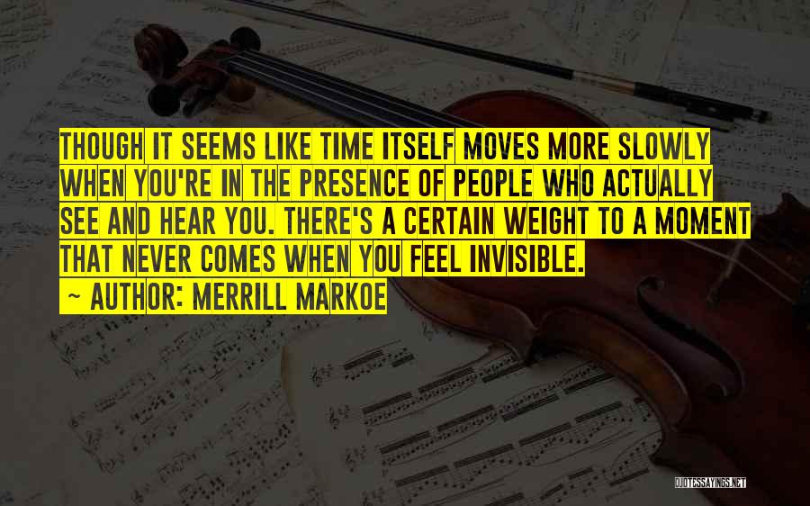 Merrill Markoe Quotes: Though It Seems Like Time Itself Moves More Slowly When You're In The Presence Of People Who Actually See And