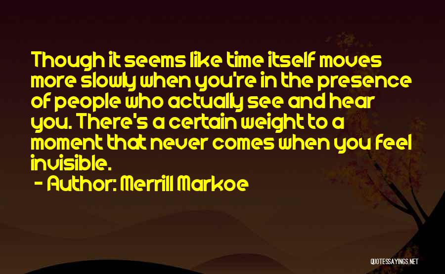 Merrill Markoe Quotes: Though It Seems Like Time Itself Moves More Slowly When You're In The Presence Of People Who Actually See And