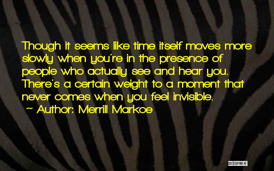 Merrill Markoe Quotes: Though It Seems Like Time Itself Moves More Slowly When You're In The Presence Of People Who Actually See And